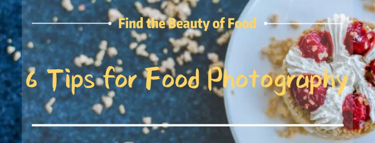 6 Tips for Food Photography:Find the Beauty of Food